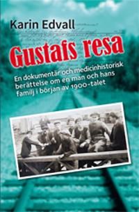 Gustafs resa : En dokumentär, och en medicinhistorisk berättelse om en man | 1:a upplagan