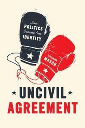 Uncivil agreement : how politics became our identity | 1:a upplagan