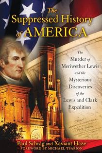 Suppressed History Of America: The Murder Of Meriwether Lewis & The Mysterious Discoveries Of The Le