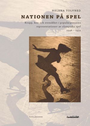 Nationen på spel : kropp, kön och svenskhet i populärpressens representationer av olympiska spel 1948-1972 | 1:a upplagan