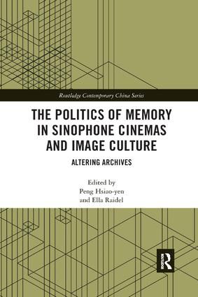 The Politics of Memory in Sinophone Cinemas and Image Culture | 1:a upplagan
