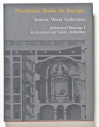 Nicodemus Tessin the Younger. Sources, Works, Collections IV Architectural Drawings I. Ecclesiastical and Garden Architecture | 0:e upplagan