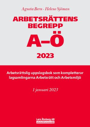 Arbetsrättens begrepp A-Ö 2023 : Arbetsrättslig uppslagsbok som kompletterar lagsamlingarna Arbetsrätt och Arbetsmiljö | 8:e upplagan