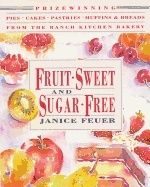 Fruit-Sweet And Sugar-Free : Prize-Winning Pies, Cakes, Pastries, Muffins and Breads from the Ranch Kitchen Bakery