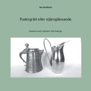 Pudergrått eller stjärnglänsande : Gammalt och nytt tenn från Sverige | 1:a upplagan