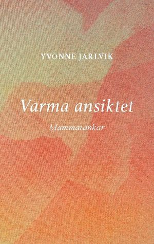 Varma ansiktet : mammatankar | 1:a upplagan