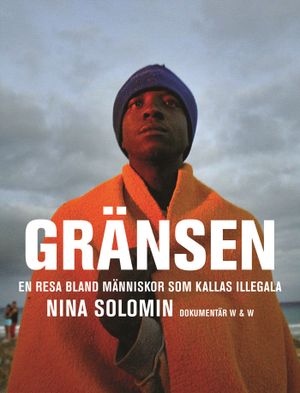 Gränsen : en resa bland människor som kallas illegala : dokumentär | 1:a upplagan