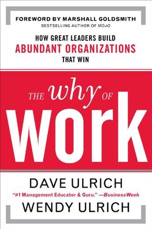 Why of work: how great leaders build abundant organizations that win