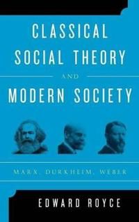Classical social theory and modern society - marx, durkheim, weber