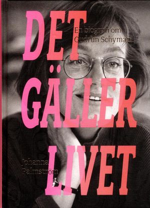 Det gäller livet : en biografi om Gudrun Schyman | 1:a upplagan