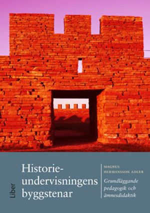 Historieundervisningens byggstenar : grundläggande pedagogik och ämnesdidaktik | 3:e upplagan