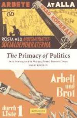 The Primacy of Politics: Social Democracy and the Making of Europe's Twentieth Century | 1:a upplagan