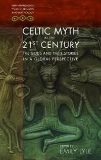 Celtic myth in the 21st century - the gods and their stories in a global pe | 0:e upplagan