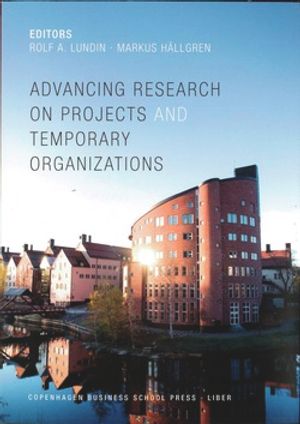 Advancing research on projects and temporary organizations | 1:a upplagan