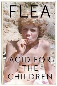 Acid for the Children : The Autobiography of Flea, the Red Hot Chili Pepper