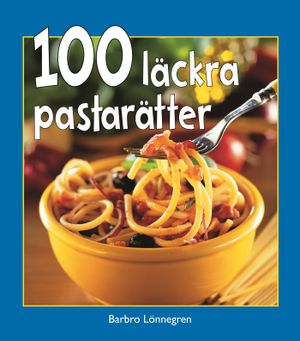 100 läckra pastarätter