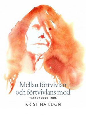 Mellan förtvivlan och förtvivlans mod : Texter 2006-2016 | 1:a upplagan