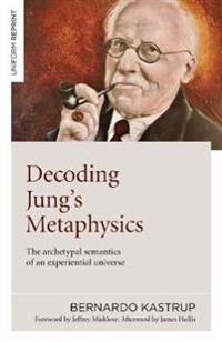 Decoding Jungs Metaphysics – The archetypal semantics of an experiential universe