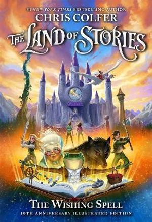 The Land of Stories: The Wishing Spell 10th Anniversary Illustrated Edition