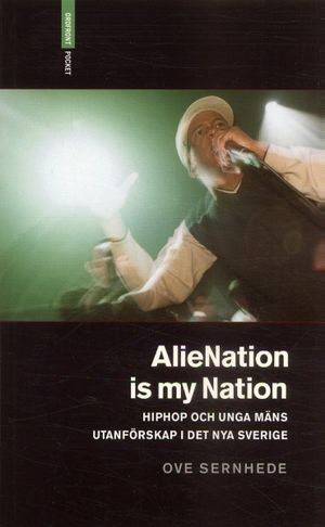 Alienation is my nation : hiphop och unga mäns utanförskap i Det nya Sverige | 1:a upplagan