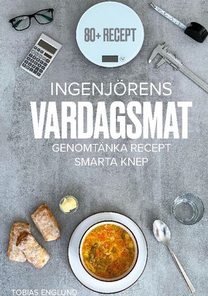 Ingenjörens Vardagsmat : Genomtänka recept & smarta knep | 1:a upplagan