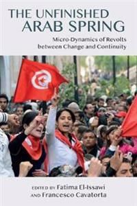 The Unfinished Arab Spring – Micro–Dynamics of Revolts between Change and Continuity