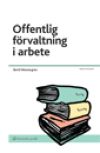 Offentlig förvaltning i arbete : om verksamheten i och handläggningen av ärenden i stat och kommun | 3:e upplagan