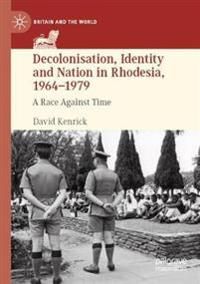 Decolonisation, Identity and Nation in Rhodesia, 1964-1979