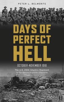 Days of perfect hell - the u.s. 26th infantry regiment in the meuse-argonne
