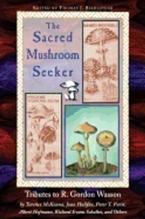 Sacred Mushroom Seeker : Tributes to R.Gordon Wasson by Terence McKenna, Joan Halifax, Peter Furst, Albert Hofmann, Richard Evan