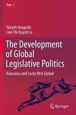 The Development of Global Legislative Politics: Rousseau and Locke Writ Global: 3 (Trust) | 1:a upplagan