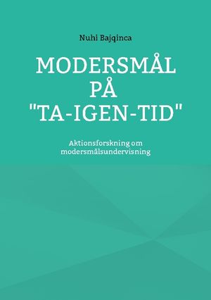 Modersmål på "ta-igen-tid" : aktionsforskning om modersmålsundervisning | 1:a upplagan