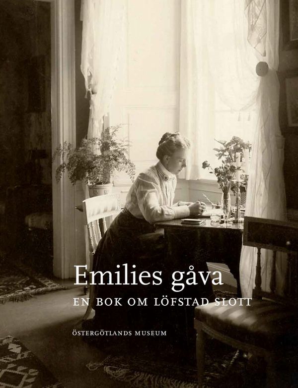 Emilies gåva: en bok om Löfstad slott | 2:a upplagan