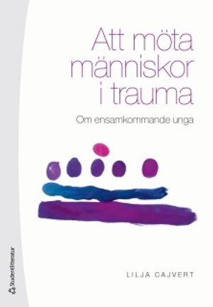 Att möta människor i trauma - Om ensamkommande unga | 1:a upplagan