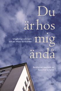 Du är hos mig ändå : ungdomar och barn om att mista en förälder : berättelser