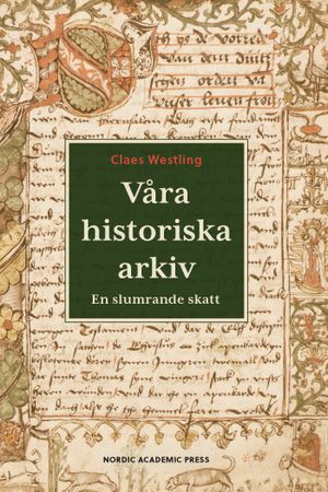 Våra historiska arkiv : En slumrande skatt | 1:a upplagan