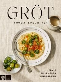 Gröt : Frukost, savory & söt | 1:a upplagan