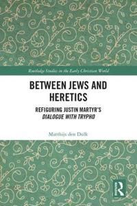 Between jews and heretics - refiguring justin martyrs dialogue with trypho | 0:e upplagan
