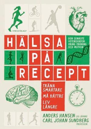 Hälsa på recept: Träna smartare, må bättre, lev längre | 1:a upplagan