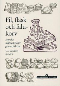 Fil, fläsk och falukorv : svenska mattraditioner genom tiderna