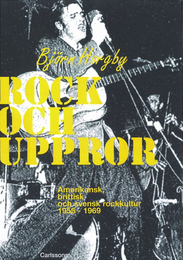 Rock och uppror : amerikansk, brittisk och svensk rockkultur 1955-1969 | 1:a upplagan