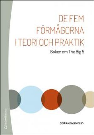 De fem förmågorna i teori och praktik : Boken om The Big 5 | 1:a upplagan