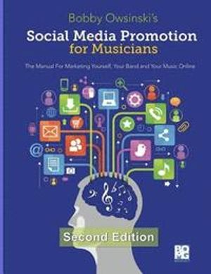 Social Media Promotion for Musicians - Second Edition: The Manual for Marketing Yourself, Your Band and Your Music Online