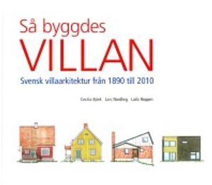 Så byggdes villan : svensk villaarkitektur från 1890 till 2010 |  2:e upplagan