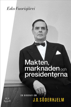 Makten, marknaden och presidenterna: En biografi om J.O. Söderhjelm