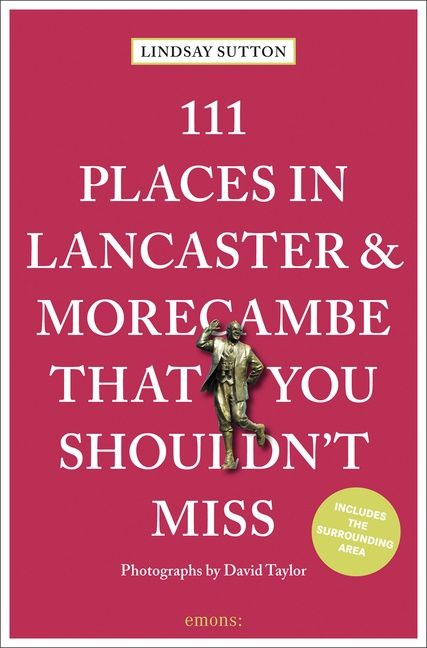 111 Places In Lancaster And Morecambe That You Shouldnt Miss | 0:e upplagan