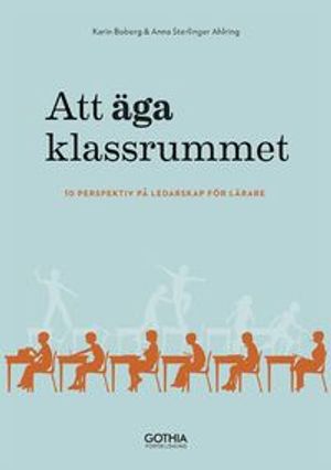 Att äga klassrummet : 10 perspektiv på ledarskap för lärare | 1:a upplagan