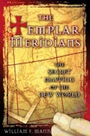 Templar Meridians : The Secret Mapping of the New World