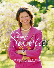 Älskade Silvia : 30 år som Sveriges drottning : vännerna berättar