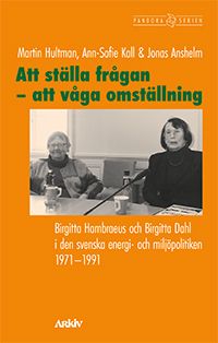 Att ställa frågan - att våga omställning : Birgitta Hambraeus och Birgitta Dahl i den svenska energi- och miljöpolitiken 1971-19 | 0:e upplagan
